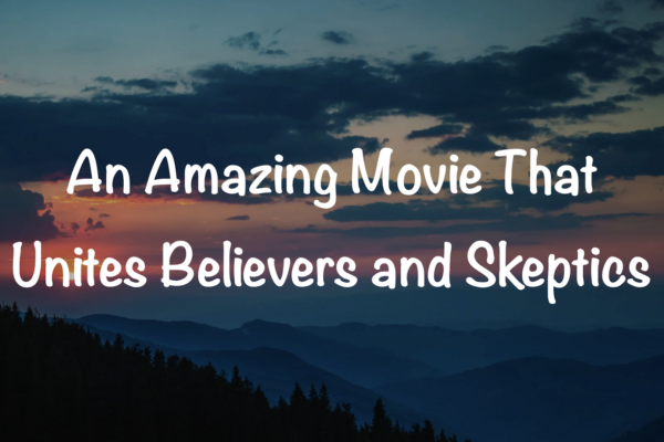 An Amazing Movie That Unites Believers and Skeptics